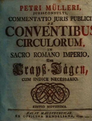 Petri Mülleri Jurisconsulti, Commentatio Juris Publici De Conventibus Circulorum, In Sacro Romano Imperio : = Von Crayß-Tägen
