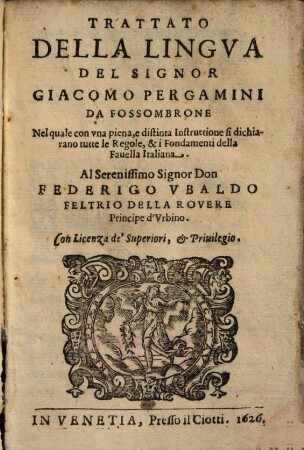 Trattato Della Lingva Del Signor Giacomo Pergamini Da Fossombrone : Nel quale con vna piena, e distinta Instruttione si dichiarano tutte le Regole, & i Fondamenti della Fauella Italiana