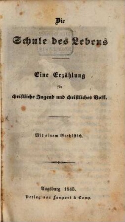 Die Schule des Lebens : eine Erzählung für christliche Jugend und christliches Volk ; mit einem Stahlstich