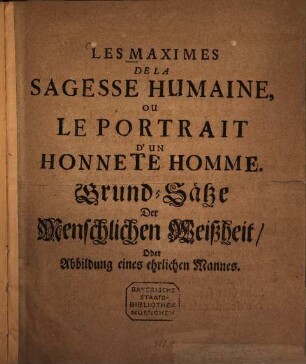 Les maximes de la sagesse humaine : ou le portrait d'un honnête homme = Grund-Sätze Der Menschlichen Weisheit, oder Abbildung eines ehrlichen Mannes
