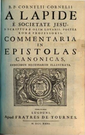 R.P. Cornelii Cornelii A Lapide È Societate Jesu, S. Scripturae Olim Lovanii, Postea Romae Professoris, Commentaria In Epistolas Canonicas : Indicibus Necessariis Illustrata