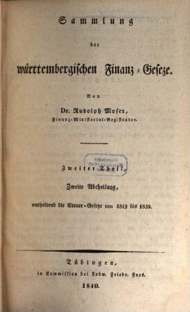 Sammlung der württembergischen Finanz-Geseze, 2,2. Enthaltend den zweiten Theil, 2te Abtheil. der Finanz-Gesetze : ... Steuer-Gesetze von 1819 bis 1839