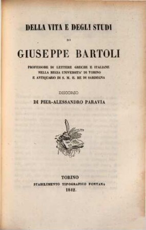 Della vita e degli studi di - Giuseppe Bartoli, Professore di lettere greche e italiane nella regia Università di Torino : Discorso di Pier-Alessandro Paravia