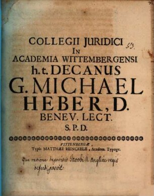 Collegii iuridici in Academia Wittembergensi h. t. Decanus G. Michael Heber, D. benev. lect. S. P. D. : [programma quo disp. inaug. F. A. Ludeckii indicit, simulque monstrat qua ratione depositio Jacobi II. Angliae regis defendi possit]