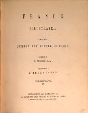 France illustrated : exhibiting its Landscape Scenery, Antiquities, military and ecclesiastical Architecture &c.. 4, Comprising a summer and winter in Paris : supplemental Vol.