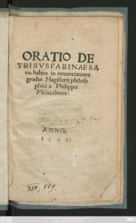 ORATIO DE || TRIBVS FARINAE SA||tis, habita in renunciatione || gradus Magisterij philoso||phici a Philippo || Melanthone :||