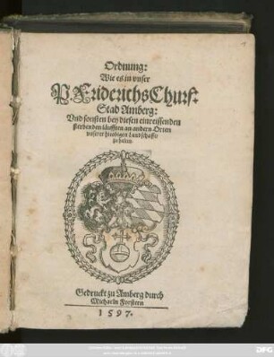 Ordnung:|| Wie es in vnser || P. Friderichs Churf:|| Stad Amberg:|| Vnd sonsten bey diesen einreissenden || sterbenden läufften an andern Orten || vnserer hieobigen Landschafft/|| zu halten.||