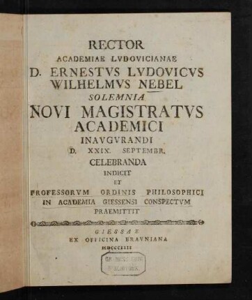 Rector Academiae Lvdovicianae D. Ernestvs Lvdovicvs Wilhelmvs Nebel Solemnia Novi Magistratvs Academici Inavgvrandi D. XXIX. Septembr. Celebranda Indicit