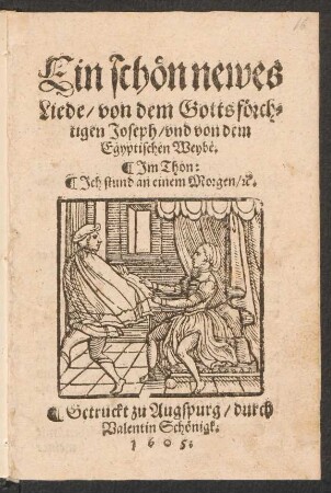 Ein schön newes Liede/ von dem Göttsförchtigen Joseph/ und von dem Egyptischen Weybe : Im Thon: Ich stund an einem Morgen/ [et]c.