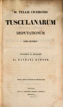 Tusculanarum Disputationum libri quinque : Recognovit et explanavit Dr. Raphael Kühner