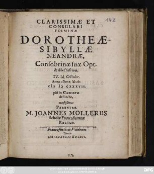 Clarissimae Et Consulari Foeminae Dorotheae-Sibyllae Neandrae, Consobrinae suae Opt. & dilectissimae, IV. Id. Octobr. Anno assertae salutis MDCXXXVII. pie Christo defunctae, moestißimus Parentab. M. Joannes Mollerus Scholae Francofurtanae Rector.