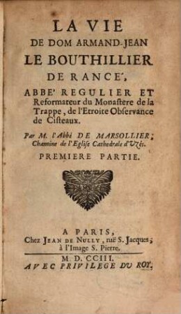 La Vie De Dom Armand-Jean Le Bouthillier De Rancé, Abbé Regulier Et Réformateur du Monastere de la Trappe, de l'Etroite Observance de Cisteaux. 1