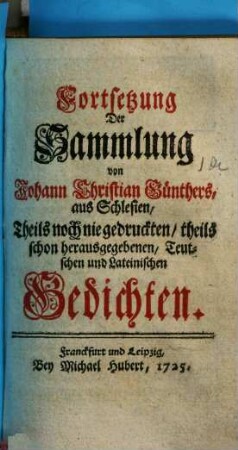 Sammlung von Johann Christian Günthers aus Schlesien, theils noch nie gedruckten, theils schon herausgegebenen deutschen und lateinischen Gedichten, 2 : Fortsetzung der Sammlung von ...Theils noch nie gedruckten, theils schon herausgegebenen, Teutschen und Lateinischen Gedichten