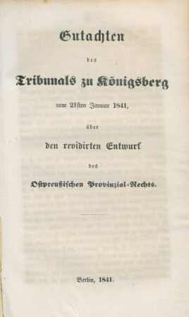 Gutachten des Tribunals zu Königsberg vom 21sten Januar 1841, über den revidirten Entwurf des Ostpreußischen Provinzial-Rechts