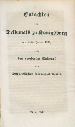 Gutachten des Tribunals zu Königsberg vom 21sten Januar 1841, über den revidirten Entwurf des Ostpreußischen Provinzial-Rechts