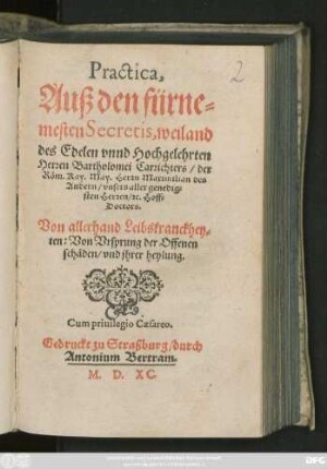 Practica,|| Auß den fürne=||mesten Secretis, weiland || des Edelen vnnd Hochgelehrten || Herren Bartholomei Carrichters/ der || Röm. Kay. May. Herrn Maximilian des || Andern/ vnsers aller genedig=||sten Herren/ #[et]c. Hoff=||Doctors.|| Von allerhand Leibskranckhey=||ten: Von Vrsprung der Offenen || schäden/ vnd jhrer heylung.||