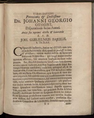Viro-Juveni Pereximio & Doctissimo Dn. Johanni Georgio Othoni, Disputationis hujus Autori, Amico suo inprimis dilecto & bonorando S. P. D. Joh. Guilielmus Bajerus, S. Th. D. P.P.