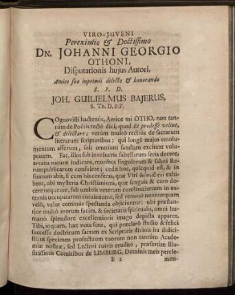 Viro-Juveni Pereximio & Doctissimo Dn. Johanni Georgio Othoni, Disputationis hujus Autori, Amico suo inprimis dilecto & bonorando S. P. D. Joh. Guilielmus Bajerus, S. Th. D. P.P.