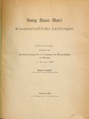 Georg Simon Ohm's wissenschaftliche Leistungen : Festrede gehalten in der öffentlichen Sitzung der k. b. Akademie der Wissenschaften zu München am 28. März 1889