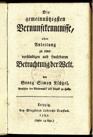 Die gemeinnützigsten Vernunftkenntnisse, oder Anleitung zu einer verständigen und fruchtbaren Betrachtung der Welt