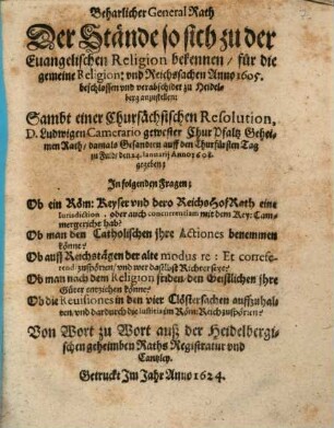 Beharlicher General Rath Der Stände so sich zu der Euangelischen Religion bekennen, für die gemeine Religion: vnd Reichssachen Anno 1605, beschlossen vnd verabschidet zu Heidelberg anzustellen