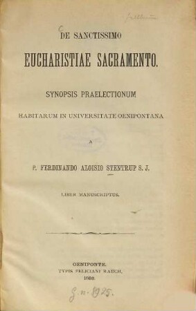 De sanctissimo eucharistiae sacramento : Synopsis praelectionum habitarum in Universitate Oenipontana a P. Ferdinando Aloisio Stentrup S. J. Liber manuscriptus