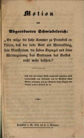 Motion des Abgeordneten Schwindelreich: "Es möge die hohe Kammer zu Protokoll erklären, daß der liebe Gott als Weltenkönig sein Ministerium die sieben Erzengel und seine Weltregierung das Vertrauen des Volkes nicht mehr besitzen."