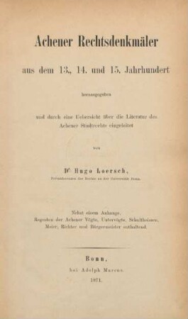 Achener Rechtsdenkmäler aus dem 13., 14. und 15. Jahrhundert : nebst einem Anhange, Regesten der Achener Vögte, Untervögte, Schultheissen, Meier, Richter und Bürgermeister enthaltend
