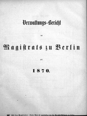1870: Verwaltungs-Bericht des Magistrats zu Berlin : für die Rechnungsjahre ...