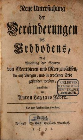 Neue Untersuchung der Veränderungen des Erdbodens : Nach Anleitung der Spuren von Meerthieren und Meergewächsen, die auf Bergen, und in trockener Erde gefunden werden