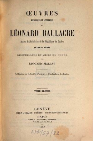 Oeuvres historiques et littéraires de Léonard Baulacre, ancien bibliothécaire de la république de Genève (1728 à 1756) : Recueillies et mises en ordre par Edouard Mallet, 2