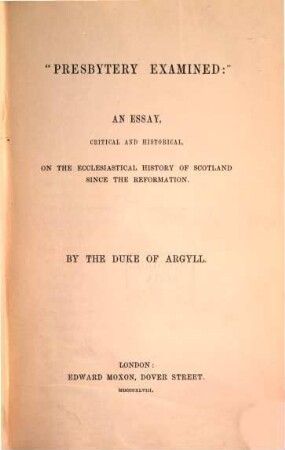 "Presbytery examined": an essay, critical and historical, on the ecclesiastical history of Scotland since the reformation