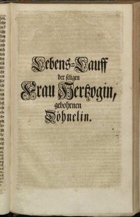 Lebens-Lauff der seligen Frau Hertzogin, gebohrnen Döhnelin.