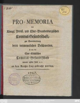 Pro-Memoria der Königl. Preuß. und Chur-Brandenburgischen Comitial-Gesandtschaft, zur Beantwortung derer vermeyntlichen Beschwerden, so von der Chur-Sächsischen Comitial-Gesandtschaft unterm 23sten Julii a. c. an den Reichs-Tag gebracht worden