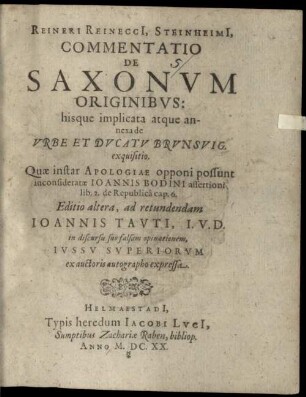 Reineri Reinecci[i], Steinheimi[i], Commentatio De Saxonvm Originibvs: hisque implicata atque annexa de Vrbe Et Dvcatv Brvnsvig. exquisitio : Quae instar Apologiae opponi possunt inconsideratae Ioannis Bodini assertioni lib. 2. de Republica cap. 6