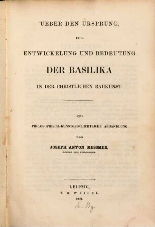 Über den Ursprung, die Entwickelung und Bedeutung der Basilika in der christlichen Baukunst : eine philosophisch-kunstgeschichtliche Abhandlung