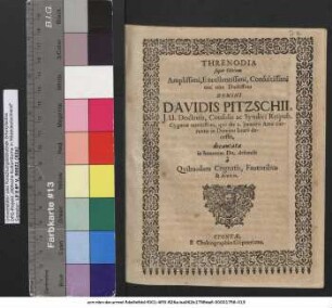 Threnodia super Obitum Amplissimi, Excellentissimi, Consultissimi nec non Doctissimi Domini Davidis Pitzschii, I. U. Doctoris ... qui die 2. Ianuarii Anni currentis in Domino beate decessit, decantata in honorem Dn. defuncti a Quibusdam Cognatis, Fautoribus & Amicis.