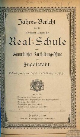 Jahresbericht über die Königlich-Bayerische Realschule nebst Gewerblicher Fortbildungsschule zu Ingolstadt. 1890/91