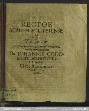 Rector academiae Lipsiensis ad exequias viri-juvenis ... Johannis Godofredi Schreiteri, l. l. studiosi cives academicos post III. pom. invitat : [progr. ad exequias Joh. Godofr. Schreiteri]