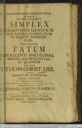 Dissertationes Philosophicae : Quarum Prior Exhibet Simplex Compositi Genitrix Suis Usibus Vindicatum Ex Placitis Recentiorum; Posterior Fatum In Recenti Philosophia ...