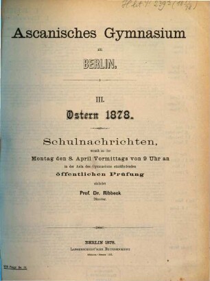 Schulnachrichten : womit zu der ... in der Aula des Gymnasium stattfindenden öffentlichen Prüfung einladet ... ; Ostern .... 1877/78