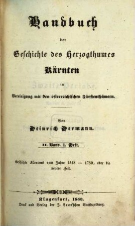 Handbuch der Geschichte des Herzogthumes Kärnten. 2,2,1, Von der Vereinigung mit den österreichischen Fürstenthümern bis in die neueste Zeit; Geschichte Kärntens vom Jahre 1518 - 1780, oder die neuere Zeit