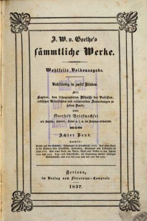 J. W. v. Goethe's sämmtliche Werke : vollständig in zwölf Bänden ; mit ... critischen Uebersichten und erläuternden Anmerkungen zu jedem Band ; sowie Goethe's Briefwechsel mit Schiller, Lavater, Zelter u.s.w. im Auszuge enthaltend. 8, Briefe aus der Schweiz. Campagne in Frankreich 1792 ...