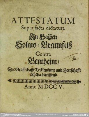 Attestatum Super facta dictatura In Sachen Solms-Braunfelß Contra Bentheim, Die Graffschafft Tecklenburg und Herrschafft Rheda betreffend