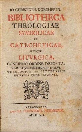 Io. Christoph. Köcheri Bibliotheca theologiae symbolicae et catecheticae itemque liturgica