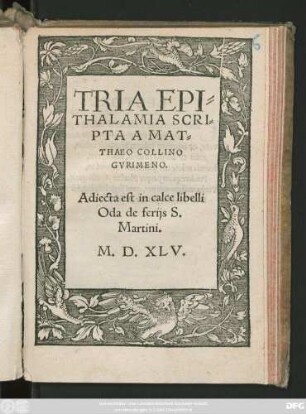 TRIA EPI=||THALAMIA SCRI=||PTA A MAT=||THAEO COLLINO || GVRIMENO.|| Adiecta est in calce libelli || Oda de ferijs S.|| Martini.||