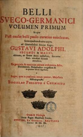 Belli Sueco-Germanici, 1. In quo post causas belli paulo curatius enucleatas, series ejusdem ab ortu usque ad ... Gustavi Adolphi II. & magni obitum, ac finem anni 1632 describitur