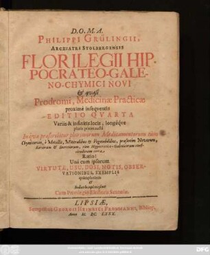 Philippi Grülingii, Archiatri Stolbergensis Florilegii Hippocrateo-Galeno-Chymici Novi & quasi Prodromi, Medicinae Practicae proxime insequentis ...