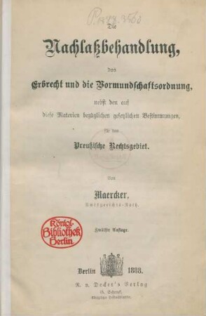 Die Nachlaßbehandlung, das Erbrecht und die Vormundschaftsordnung : nebst den auf diese Materien bezüglichen Bestimmungen für das Preußische Rechtsgebiet