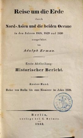 Reise um die Erde durch Nord-Asien und die beiden Oceane, in den Jahren 1828, 1829 und 1830 : in einer historischen und einer physikalischen Abtheilung dargestellt und mit einem Atlas begleitet, 1,1. Historischer Bericht: Reise von Berlin bis zum Eismeere im Jahre 1828 - 1833